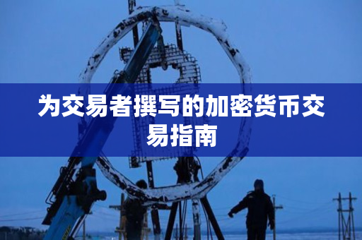 为交易者撰写的加密货币交易指南 为交易者撰写的加密货币交易指南