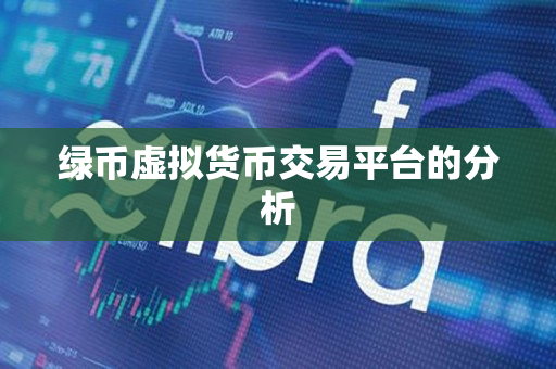 绿币虚拟货币交易平台的分析 绿币虚拟货币交易平台的分析