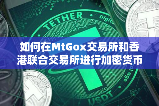 如何在MtGox交易所和香港联合交易所进行加密货币交易