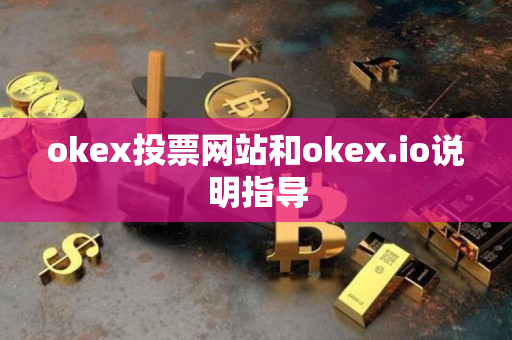 okex投票网站和okex.io说明指导 okex投票网站和okex.io说明指导