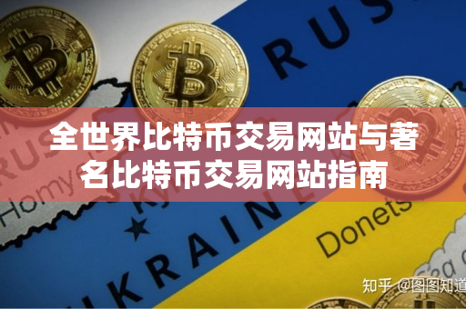 全世界比特币交易网站与著名比特币交易网站指南 全世界比特币交易网站与著名比特币交易网站指南