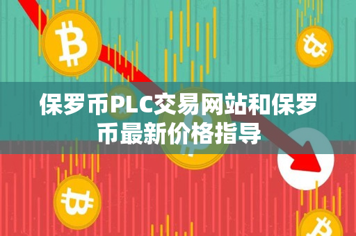 保罗币PLC交易网站和保罗币最新价格指导 保罗币PLC交易网站和保罗币最新价格指导