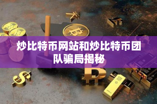炒比特币网站和炒比特币团队骗局揭秘