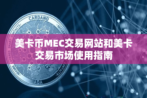 美卡币MEC交易网站和美卡交易市场使用指南
