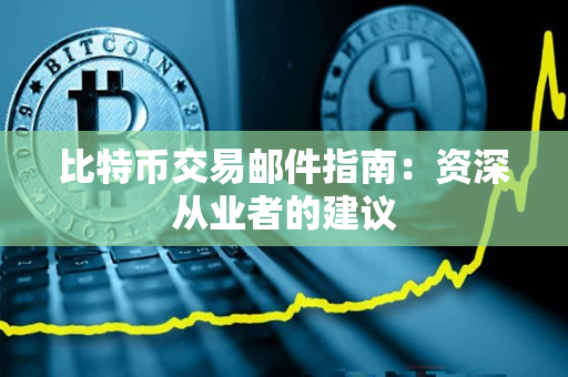比特币交易邮件指南：资深从业者的建议