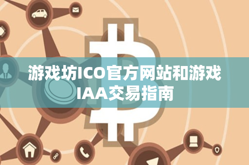 游戏坊ICO官方网站和游戏IAA交易指南