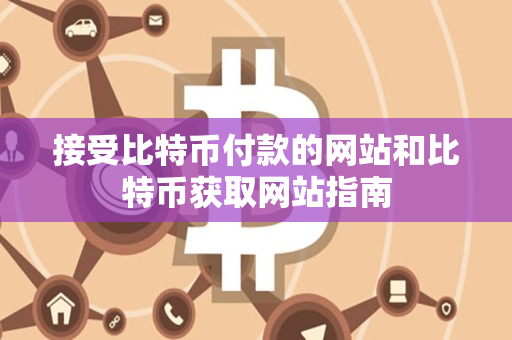 接受比特币付款的网站和比特币获取网站指南