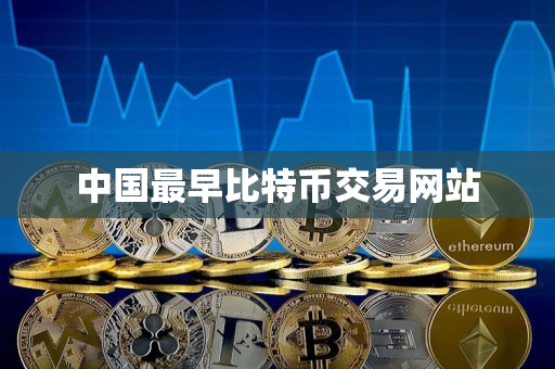 中国最早比特币交易网站 中国最早比特币交易网站
