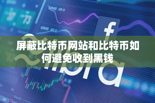 屏蔽比特币网站和比特币如何避免收到黑钱