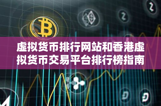 虚拟货币排行网站和香港虚拟货币交易平台排行榜指南