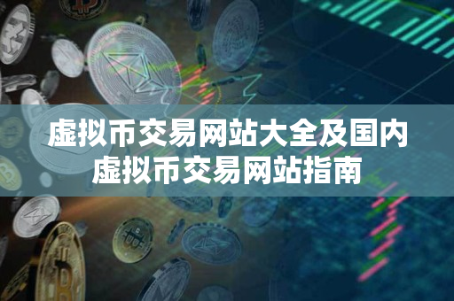虚拟币交易网站大全及国内虚拟币交易网站指南 虚拟币交易网站大全及国内虚拟币交易网站指南