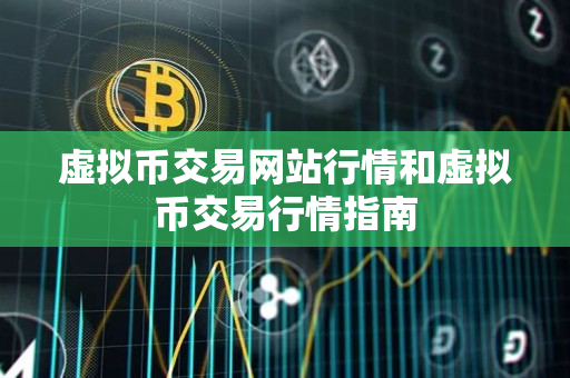虚拟币交易网站行情和虚拟币交易行情指南 虚拟币交易网站行情和虚拟币交易行情指南