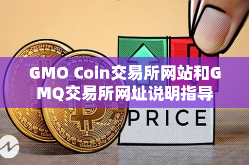 GMO Coin交易所网站和GMQ交易所网址说明指导 GMO Coin交易所网站和GMQ交易所网址说明指导