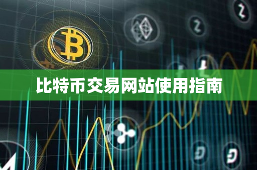 比特币交易网站使用指南 比特币交易网站使用指南