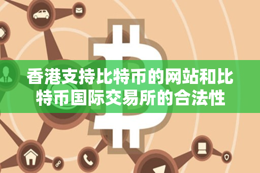 香港支持比特币的网站和比特币国际交易所的合法性