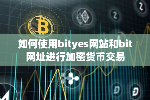 如何使用bityes网站和bit网址进行加密货币交易 如何使用bityes网站和bit网址进行加密货币交易