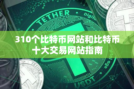 310个比特币网站和比特币十大交易网站指南