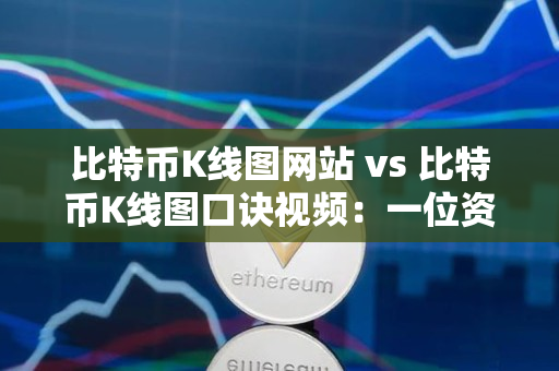 比特币K线图网站 vs 比特币K线图口诀视频:一位资深加密货币交易者的指导 比特币K线图网站 vs 比特币K线图口诀视频:一位资深加密货币交易者的指导