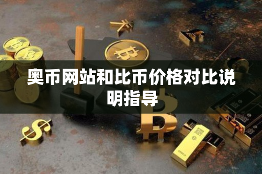 奥币网站和比币价格对比说明指导 奥币网站和比币价格对比说明指导