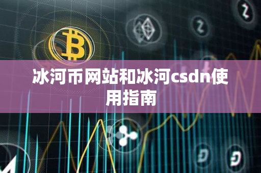 冰河币网站和冰河csdn使用指南