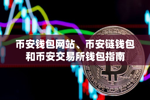 币安app官网钱包网站、币安app官网链钱包和币安app官网交易所钱包指南