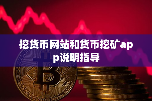挖货币网站和货币挖矿app说明指导