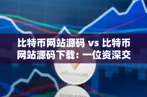 比特币网站源码 vs 比特币网站源码下载: 一位资深交易者的说明指导 比特币网站源码 vs 比特币网站源码下载: 一位资深交易者的说明指导