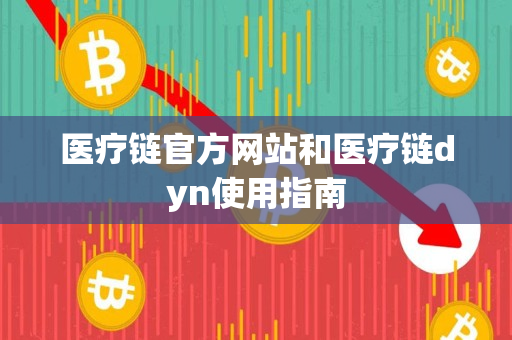 医疗链官方网站和医疗链dyn使用指南
