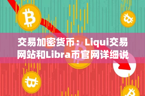 交易加密货币:Liqui交易网站和Libra币官网详细说明指导 交易加密货币:Liqui交易网站和Libra币官网详细说明指导