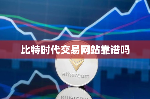 比特时代交易网站靠谱吗 比特时代交易网站靠谱吗