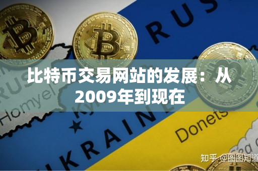 比特币交易网站的发展:从2009年到现在 比特币交易网站的发展:从2009年到现在