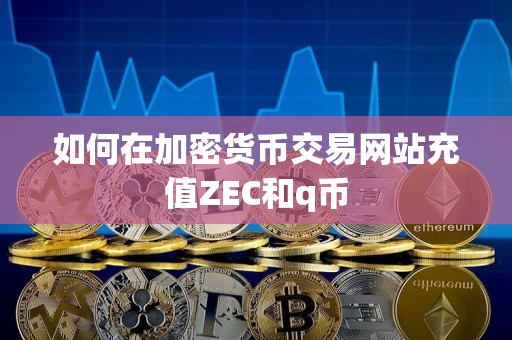 如何在加密货币交易网站充值ZEC和q币