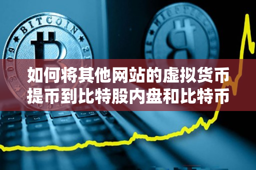 如何将其他网站的虚拟货币提币到比特股内盘和比特币