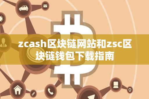 zcash区块链网站和zsc区块链钱包下载指南
