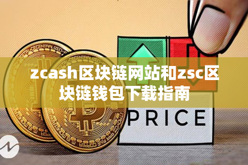 zcash区块链网站和zsc区块链钱包下载指南 zcash区块链网站和zsc区块链钱包下载指南