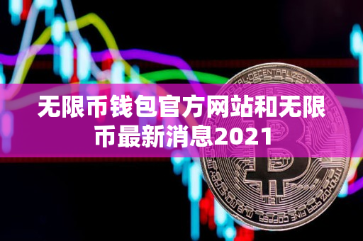 无限币钱包官方网站和无限币最新消息2021