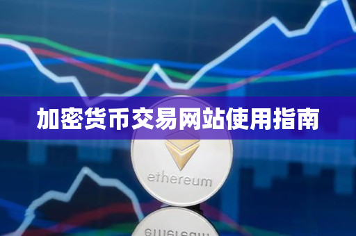 加密货币交易网站使用指南 加密货币交易网站使用指南