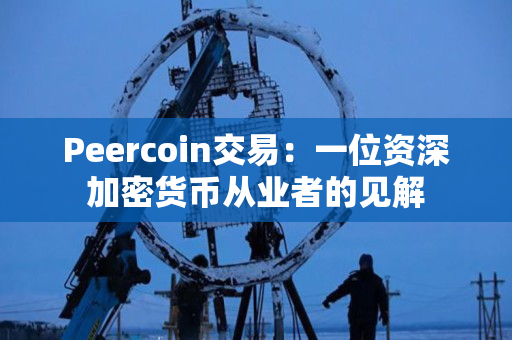 Peercoin交易:一位资深加密货币从业者的见解 Peercoin交易:一位资深加密货币从业者的见解