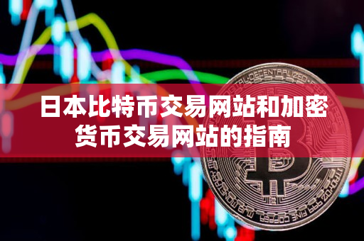 日本比特币交易网站和加密货币交易网站的指南 日本比特币交易网站和加密货币交易网站的指南
