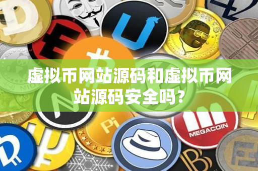 虚拟币网站源码和虚拟币网站源码安全吗? 虚拟币网站源码和虚拟币网站源码安全吗?