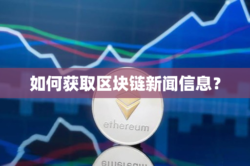 如何获取区块链新闻信息? 如何获取区块链新闻信息?