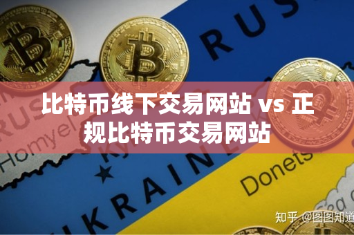 比特币线下交易网站 vs 正规比特币交易网站
