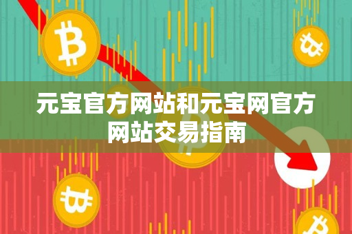 元宝官方网站和元宝网官方网站交易指南