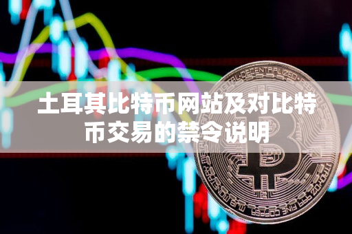 土耳其比特币网站及对比特币交易的禁令说明
