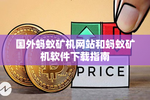 国外蚂蚁矿机网站和蚂蚁矿机软件下载指南
