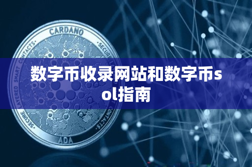 数字币收录网站和数字币sol指南 数字币收录网站和数字币sol指南