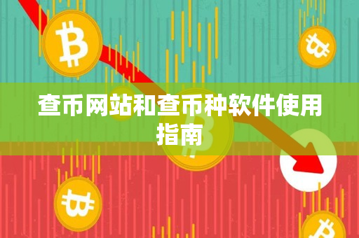 查币网站和查币种软件使用指南