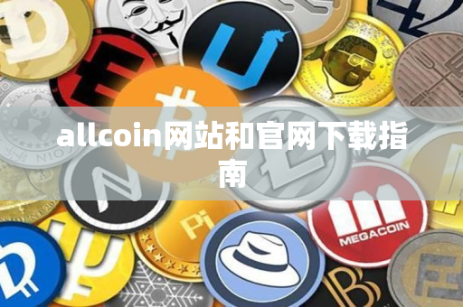 allcoin网站和官网下载指南 allcoin网站和官网下载指南