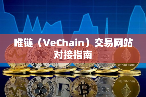 唯链(VeChain)交易网站对接指南 唯链(VeChain)交易网站对接指南