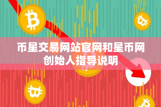 币星交易网站官网和星币网创始人指导说明 币星交易网站官网和星币网创始人指导说明